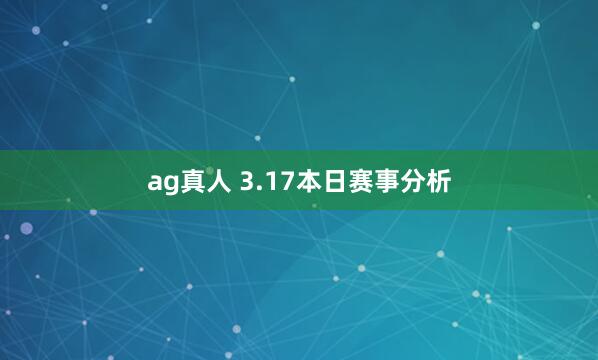ag真人 3.17本日赛事分析