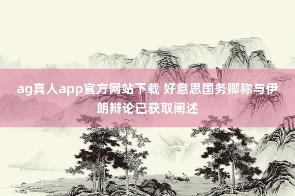 ag真人app官方网站下载 好意思国务卿称与伊朗辩论已获取阐述