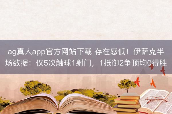 ag真人app官方网站下载 存在感低！伊萨克半场数据：仅5次触球1射门，1抵御2争顶均0得胜