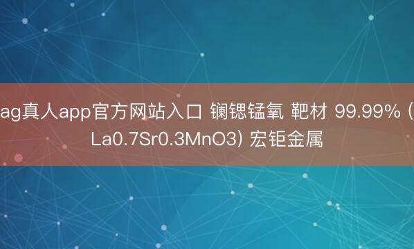 ag真人app官方网站入口 镧锶锰氧 靶材 99.99% (La0.7Sr0.3MnO3) 宏钜金属