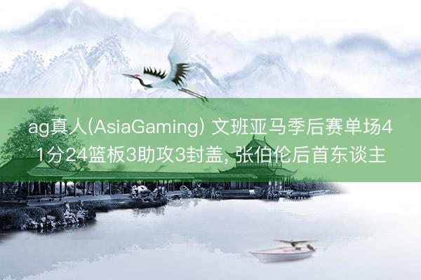ag真人(AsiaGaming) 文班亚马季后赛单场41分24篮板3助攻3封盖， 张伯伦后首东谈主