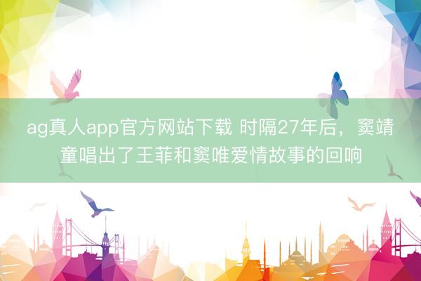 ag真人app官方网站下载 时隔27年后，窦靖童唱出了王菲和