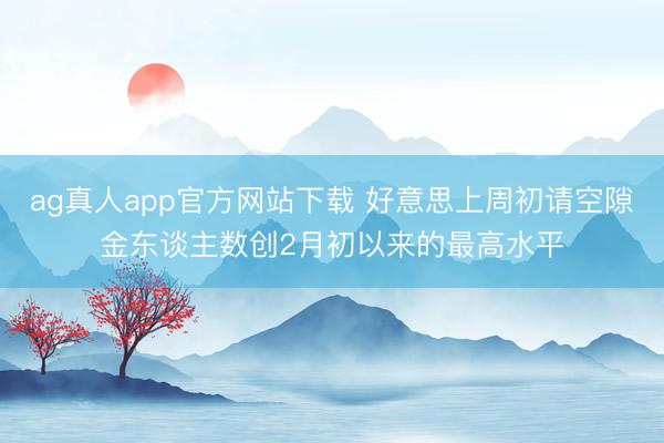 ag真人app官方网站下载 好意思上周初请空隙金东谈主数创2月初以来的最高水平