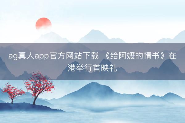 ag真人app官方网站下载 《给阿嬷的情书》在港举行首映礼