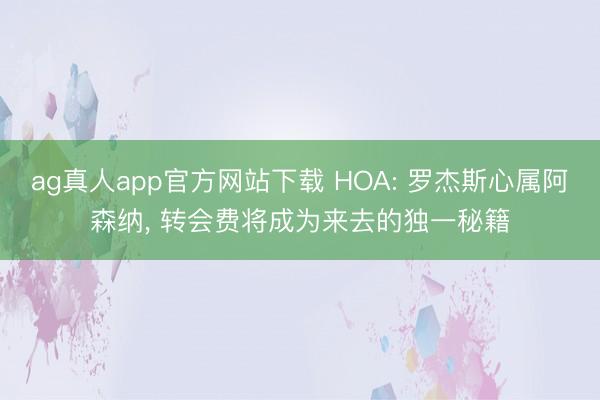 ag真人app官方网站下载 HOA: 罗杰斯心属阿森纳， 转会费将成为来去的独一秘籍